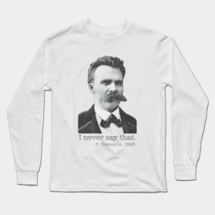 I Never Say That - Nietzsche 1895 Long Sleeve T-Shirt